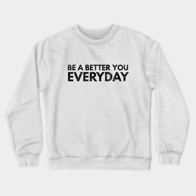 Be A Better You Everyday - Motivational Words Crewneck Sweatshirt by Textee Store